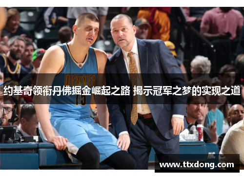 约基奇领衔丹佛掘金崛起之路 揭示冠军之梦的实现之道