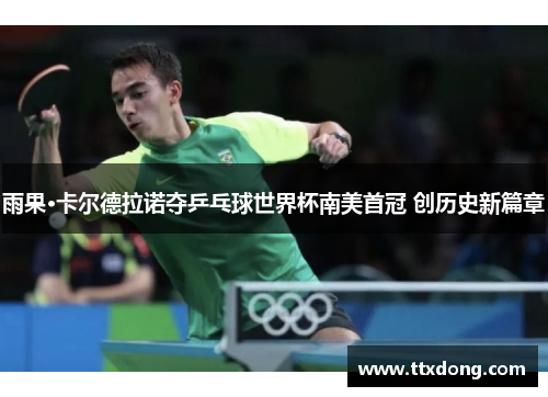 雨果·卡尔德拉诺夺乒乓球世界杯南美首冠 创历史新篇章