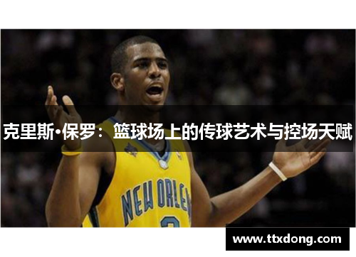 克里斯·保罗：篮球场上的传球艺术与控场天赋