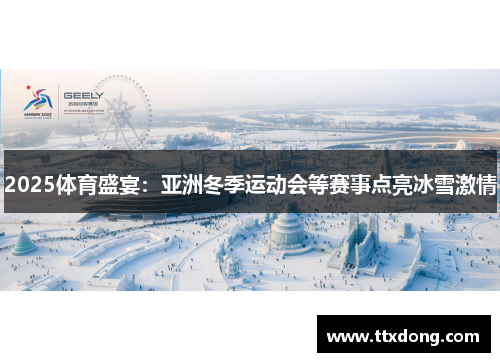 2025体育盛宴：亚洲冬季运动会等赛事点亮冰雪激情