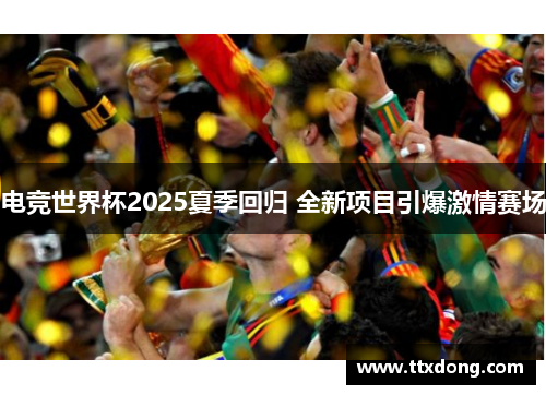 电竞世界杯2025夏季回归 全新项目引爆激情赛场