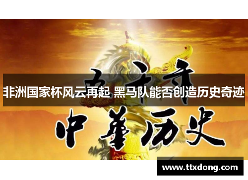 非洲国家杯风云再起 黑马队能否创造历史奇迹