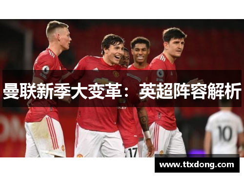 曼联新季大变革：英超阵容解析
