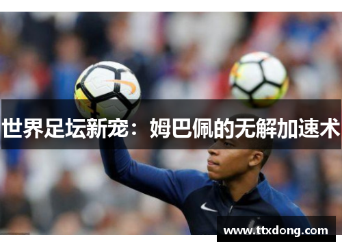 世界足坛新宠：姆巴佩的无解加速术