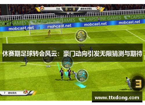 休赛期足球转会风云：豪门动向引发无限猜测与期待